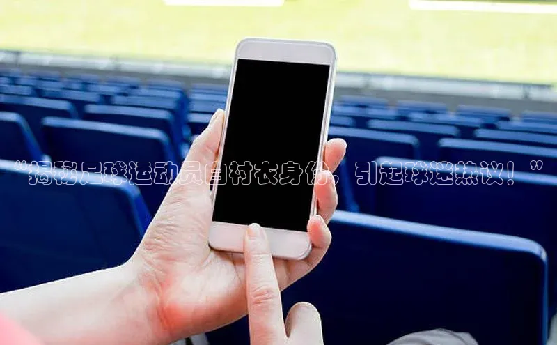 头号玩家老虎机游戏官网同程“揭秘足球运动员白衬衣身份，引起球迷热议！”