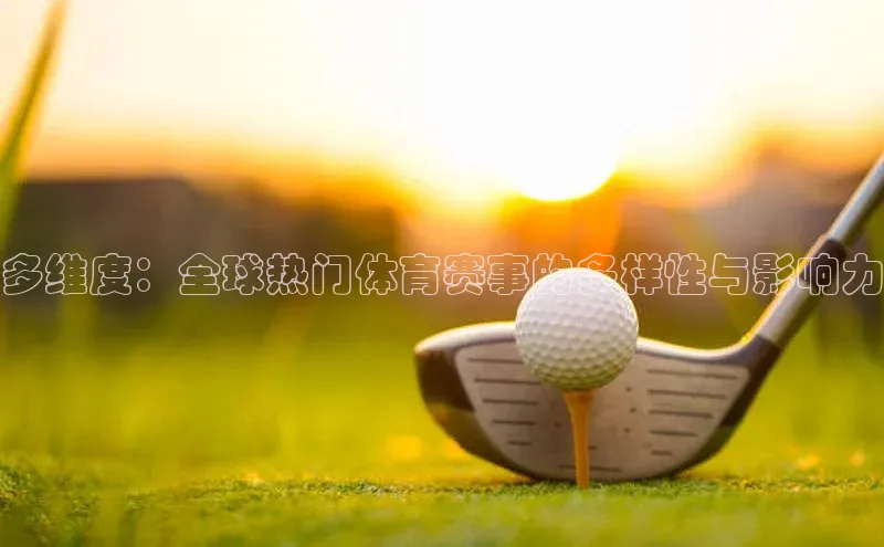 头号玩家龙8官方网站百度 H5多维度：全球热门体育赛事的多样性与影响力