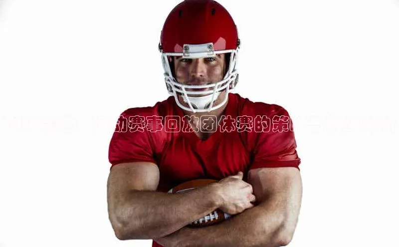 飞跃赛道：运动赛事回放团体赛的策略与挑战分析