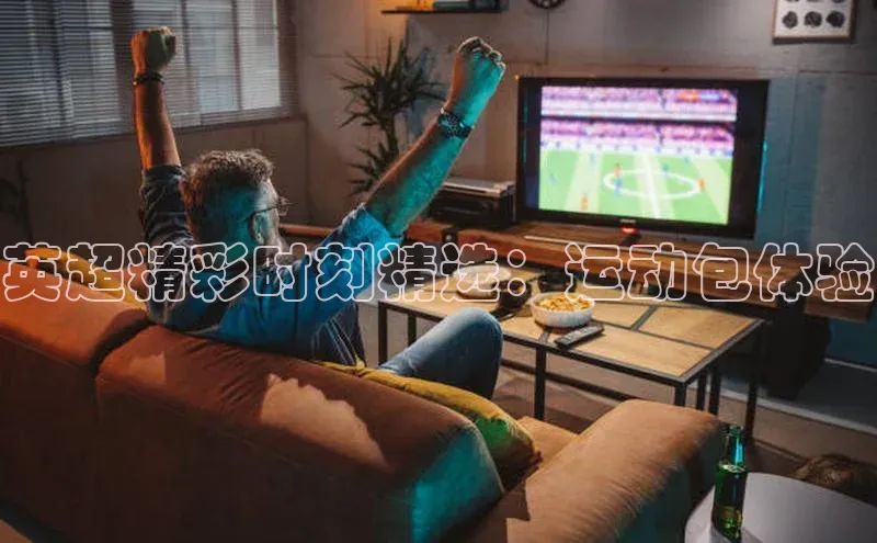 英超精彩时刻精选：运动包体验