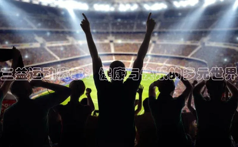 三益运动赛事：健康与快乐的多元世界