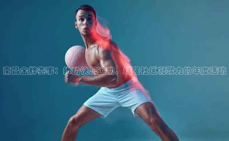 南昌金牌赛事：推动快乐运动，增强社区凝聚力的年度活动