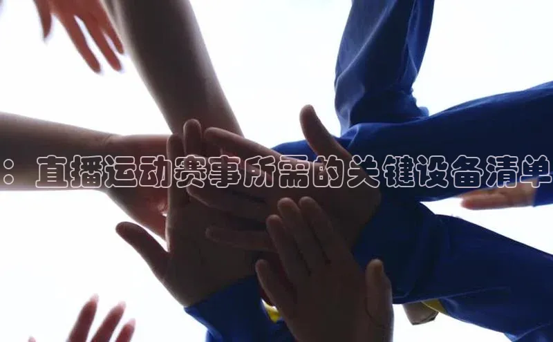 ：直播运动赛事所需的关键设备清单